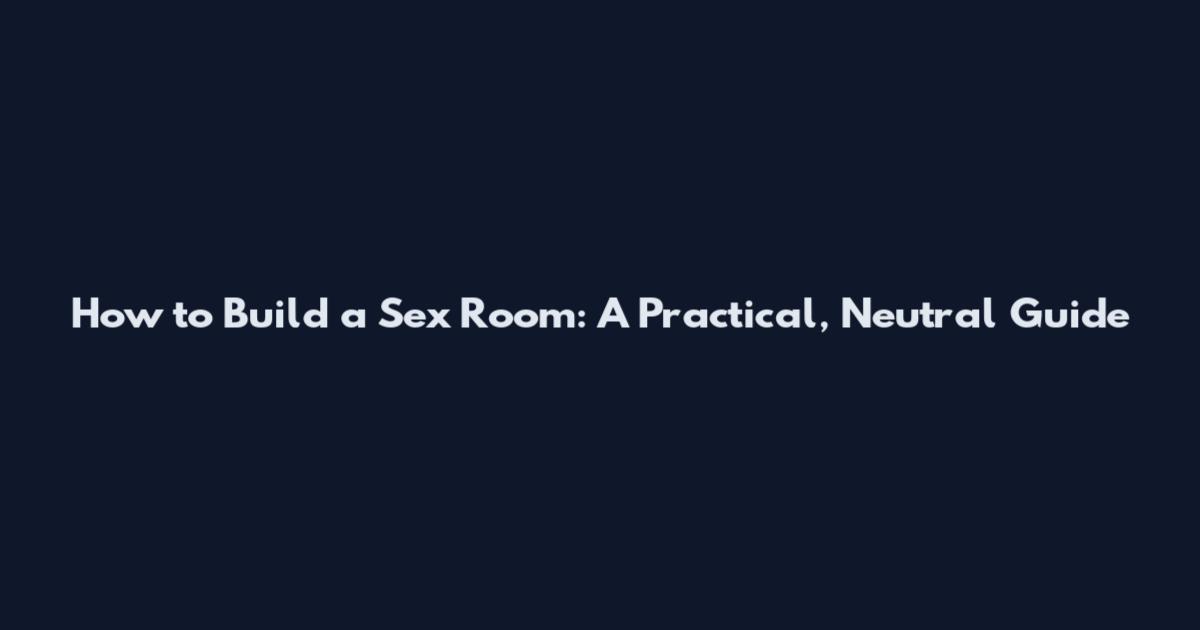 How to Build a Sex Room: A Practical, Neutral Guide