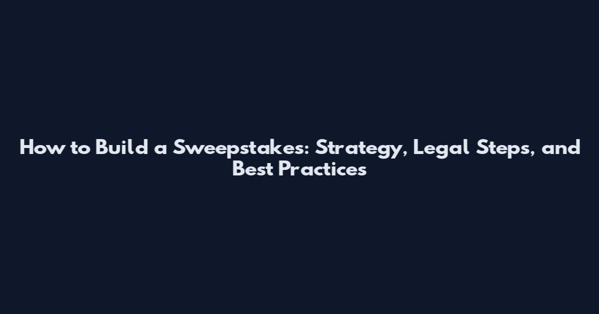 How to Build a Sweepstakes: Strategy, Legal Steps, and Best Practices
