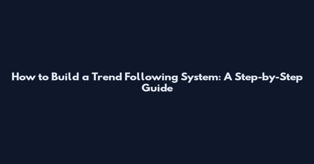 How to Build a Trend Following System: A Step-by-Step Guide