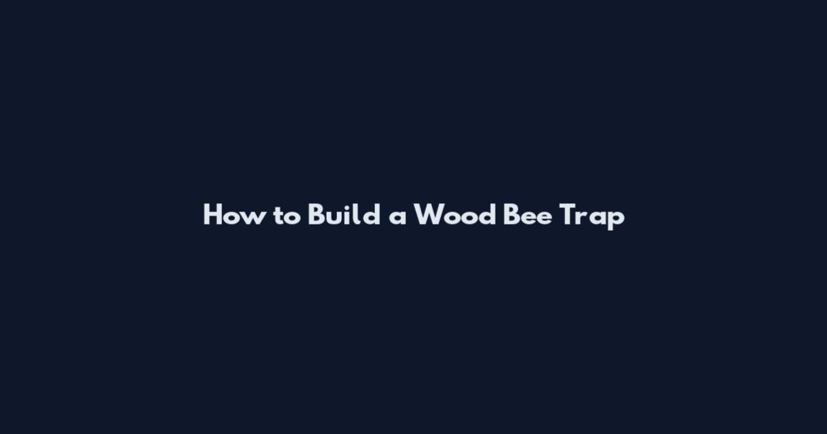 How to Build a Wood Bee Trap