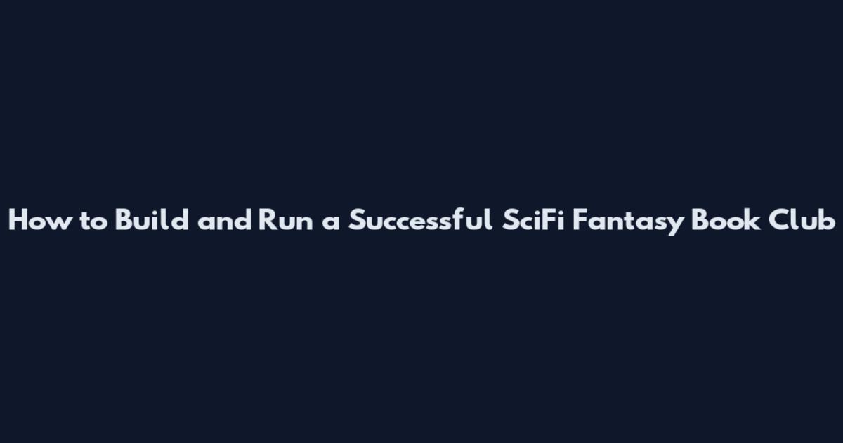 How to Build and Run a Successful SciFi Fantasy Book Club