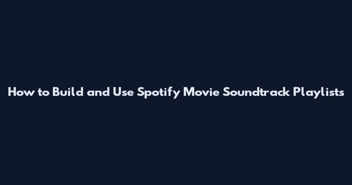 How to Build and Use Spotify Movie Soundtrack Playlists