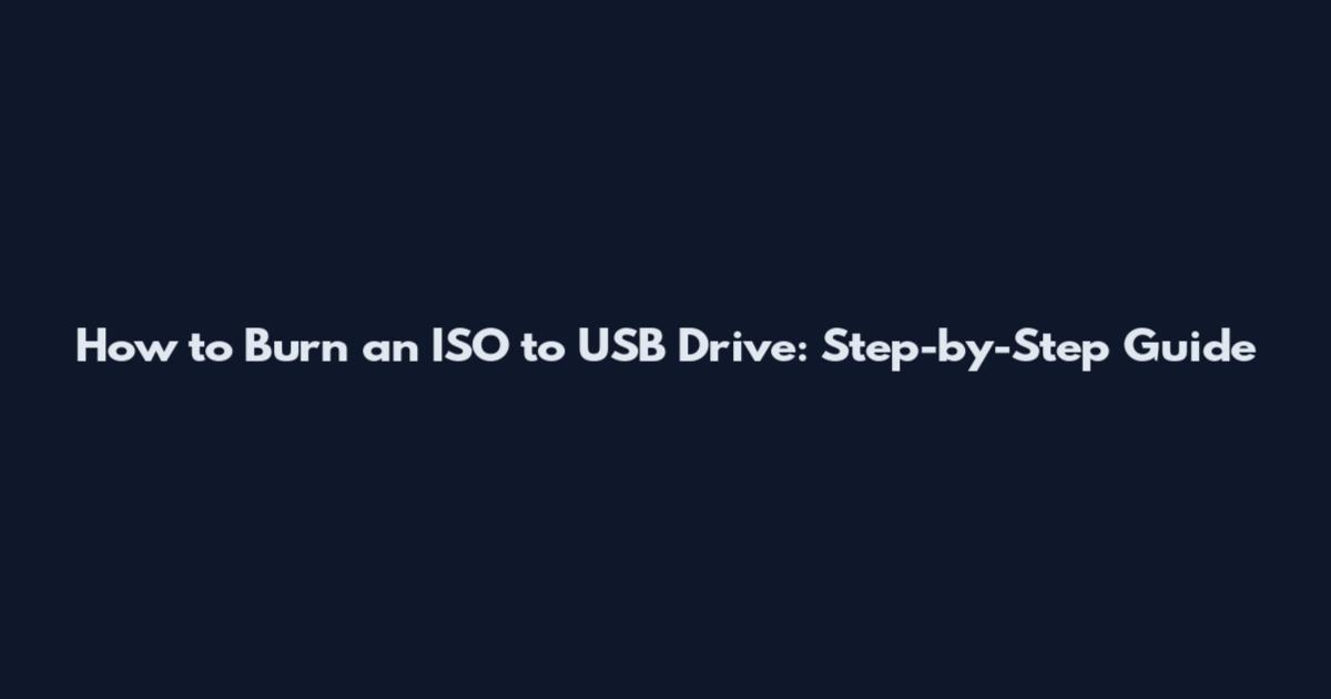 How to Burn an ISO to USB Drive: Step-by-Step Guide