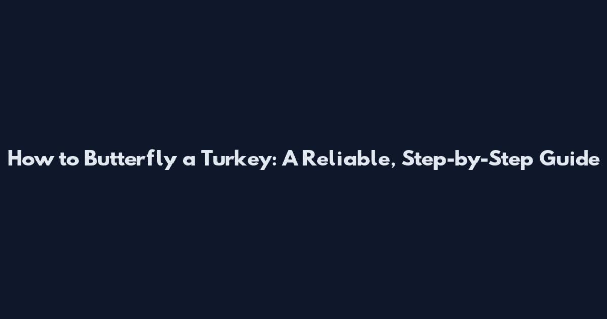 How to Butterfly a Turkey: A Reliable, Step-by-Step Guide