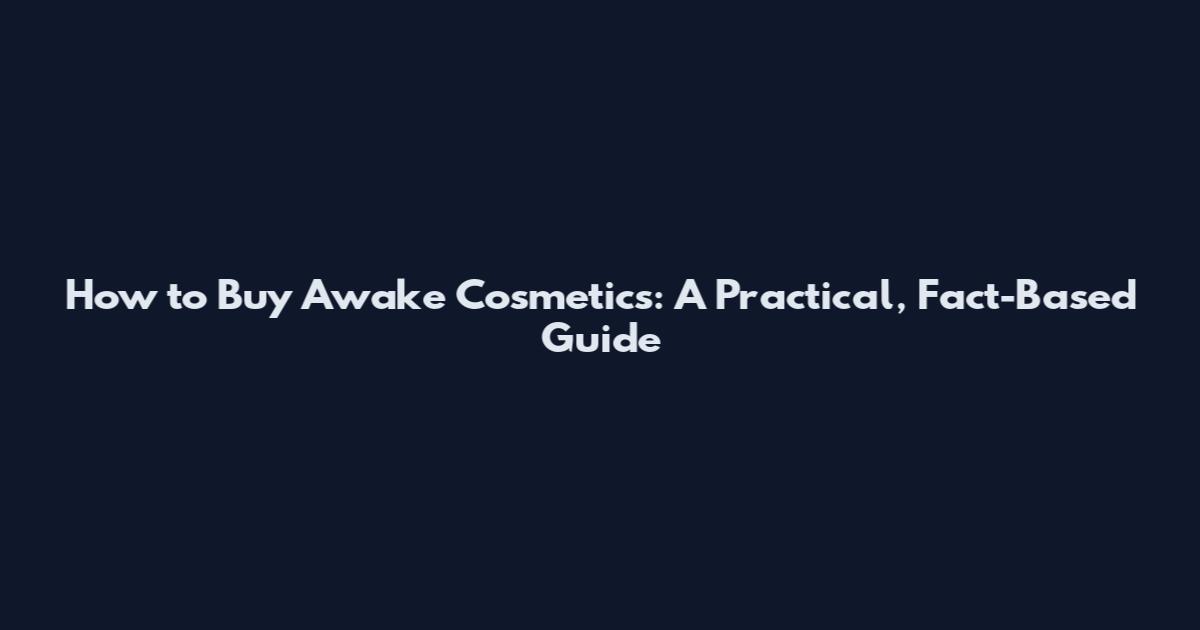 How to Buy Awake Cosmetics: A Practical, Fact-Based Guide
