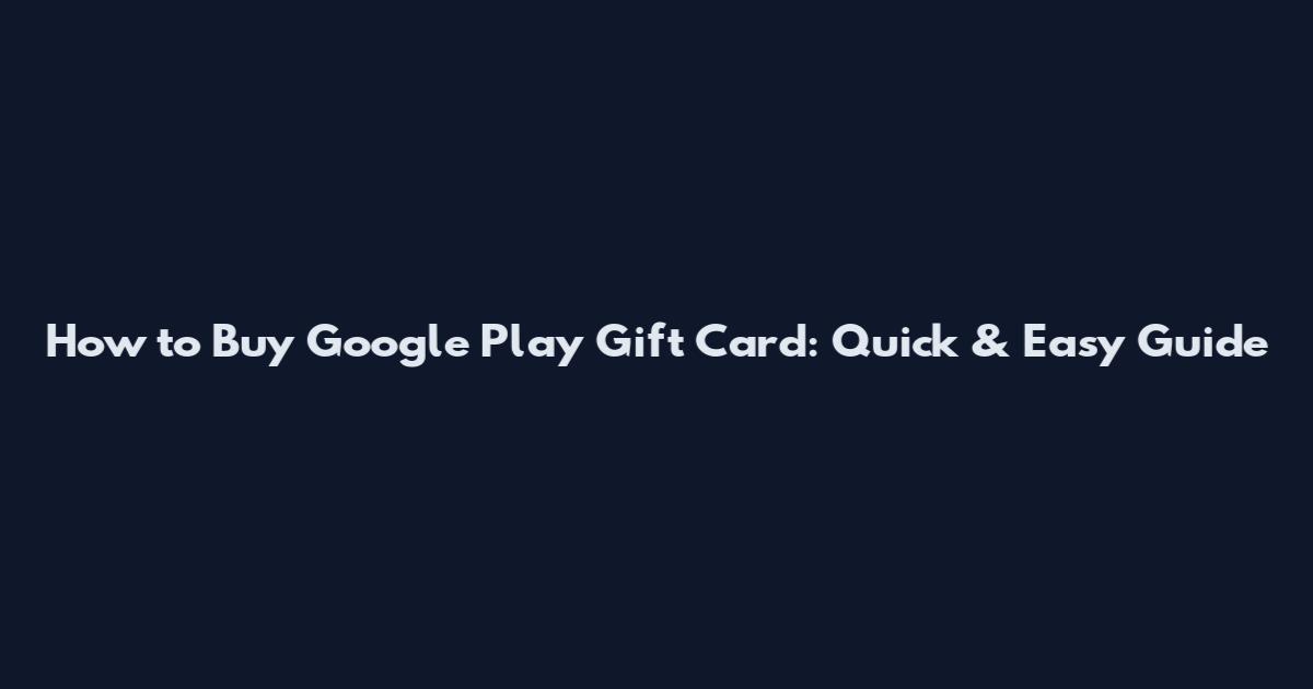 How to Buy Google Play Gift Card: Quick & Easy Guide