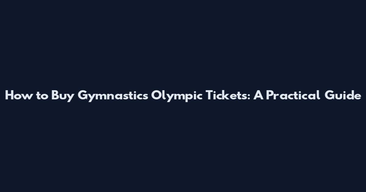 How to Buy Gymnastics Olympic Tickets: A Practical Guide