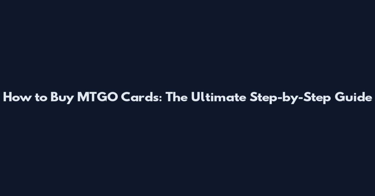 How to Buy MTGO Cards: The Ultimate Step-by-Step Guide