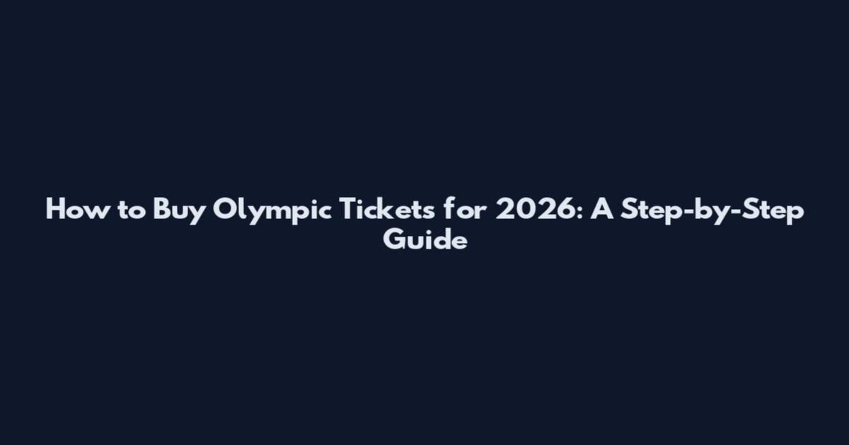 How to Buy Olympic Tickets for 2026: A Step-by-Step Guide