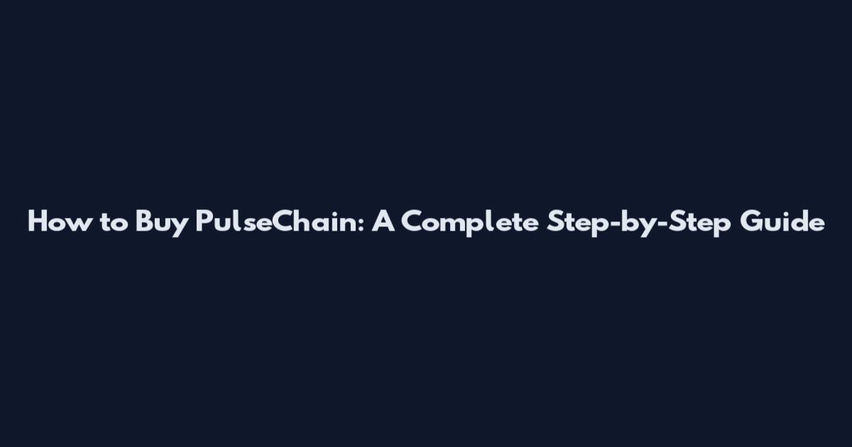 How to Buy PulseChain: A Complete Step-by-Step Guide