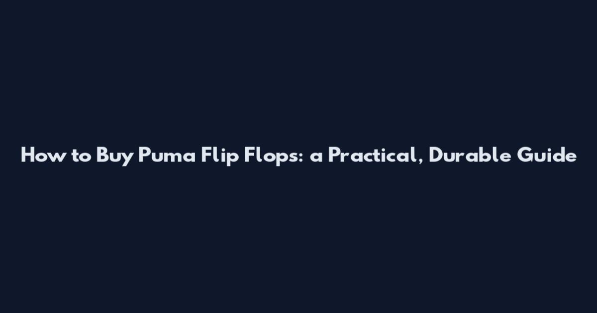 How to Buy Puma Flip Flops: a Practical, Durable Guide