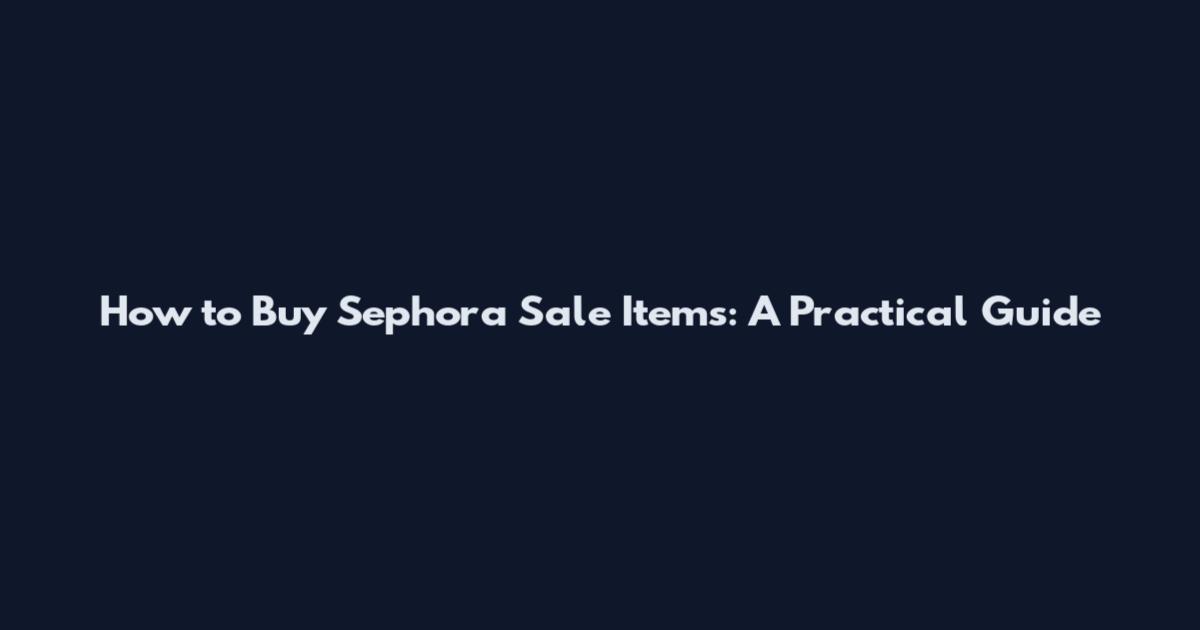 How to Buy Sephora Sale Items: A Practical Guide