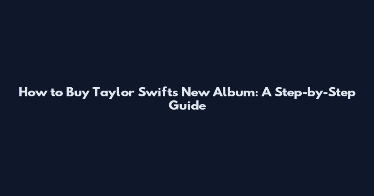 How to Buy Taylor Swift's New Album: A Step-by-Step Guide