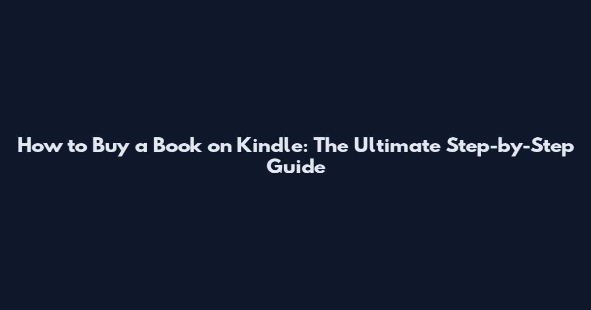 How to Buy a Book on Kindle: The Ultimate Step-by-Step Guide