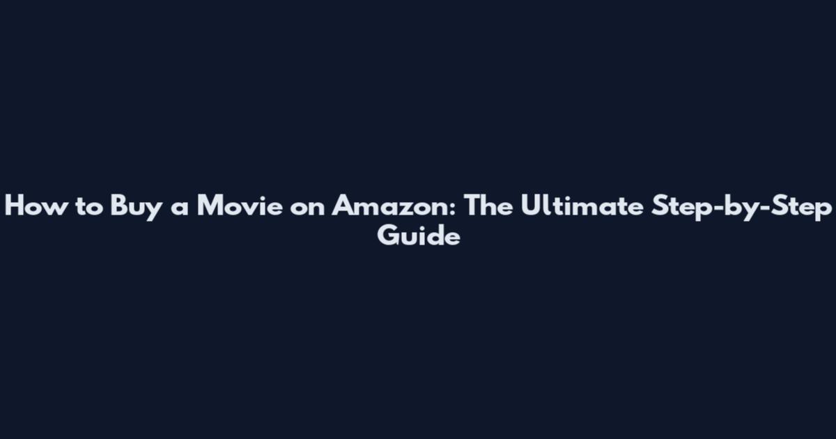 How to Buy a Movie on Amazon: The Ultimate Step-by-Step Guide