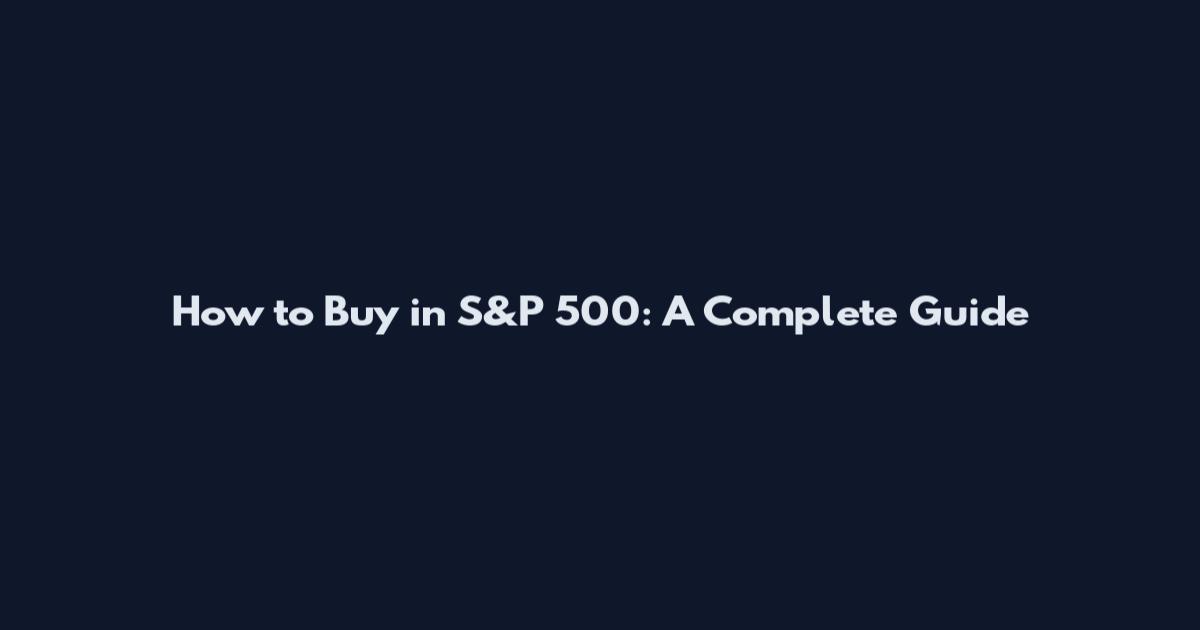 How to Buy in S&P 500: A Complete Guide