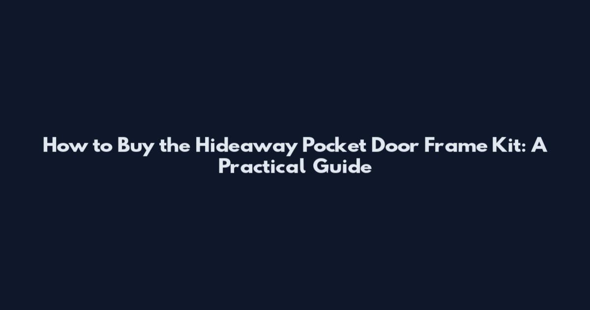 How to Buy the Hideaway Pocket Door Frame Kit: A Practical Guide