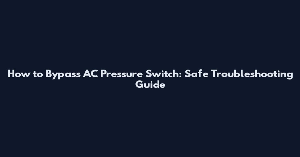 How to Bypass AC Pressure Switch: Safe Troubleshooting Guide