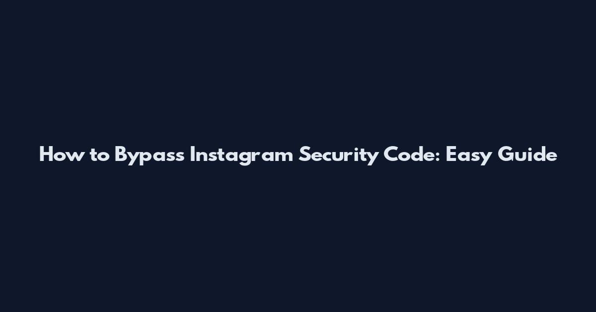 How to Bypass Instagram Security Code: Easy Guide