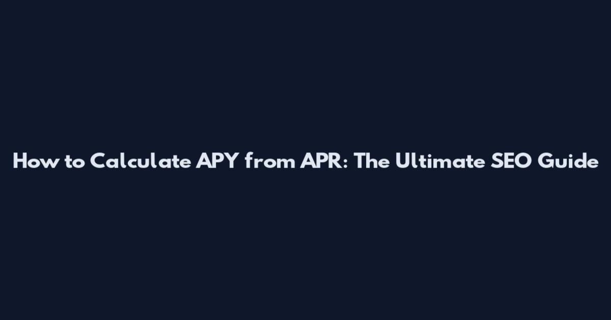 How to Calculate APY from APR: The Ultimate SEO Guide