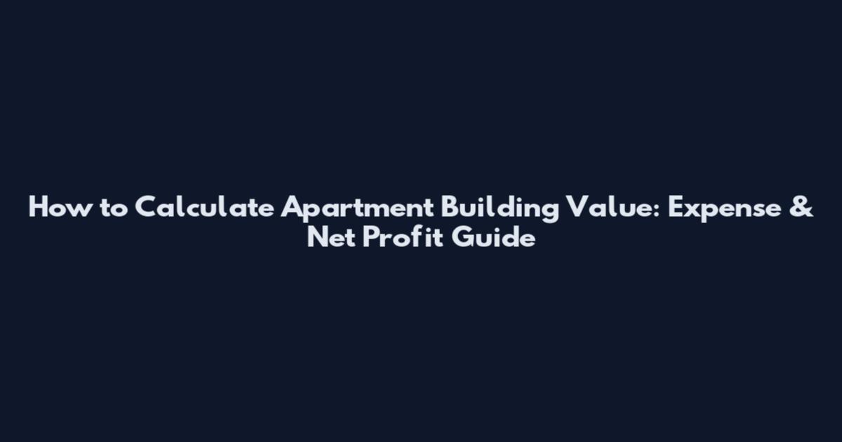 How to Calculate Apartment Building Value: Expense & Net Profit Guide
