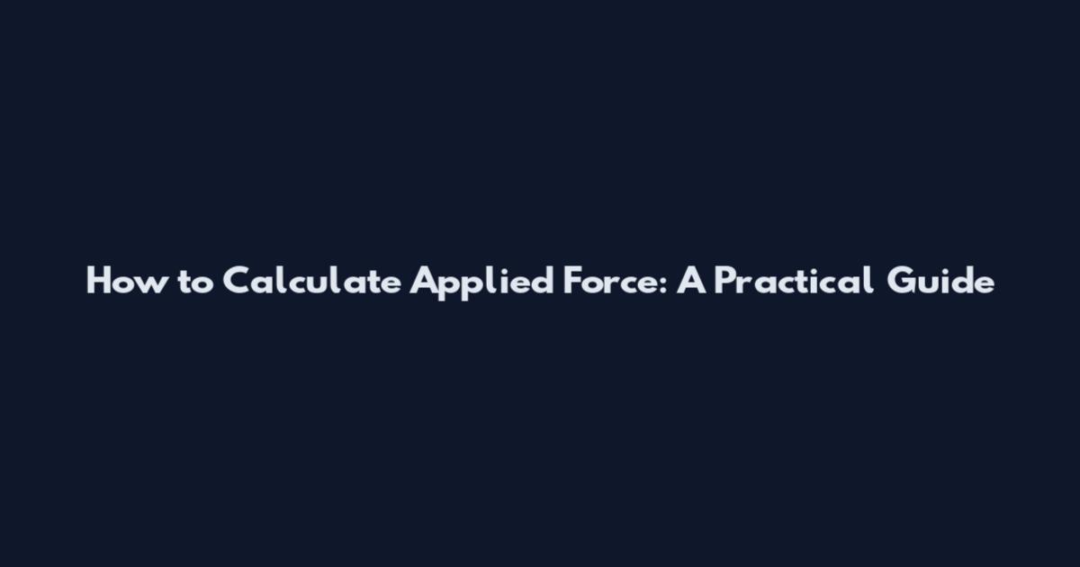 How to Calculate Applied Force: A Practical Guide