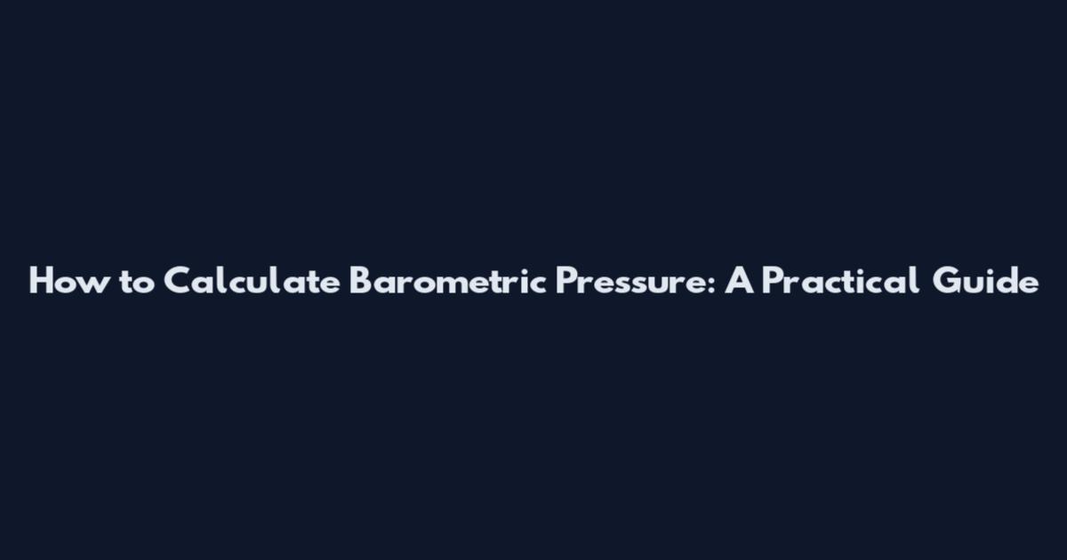 How to Calculate Barometric Pressure: A Practical Guide