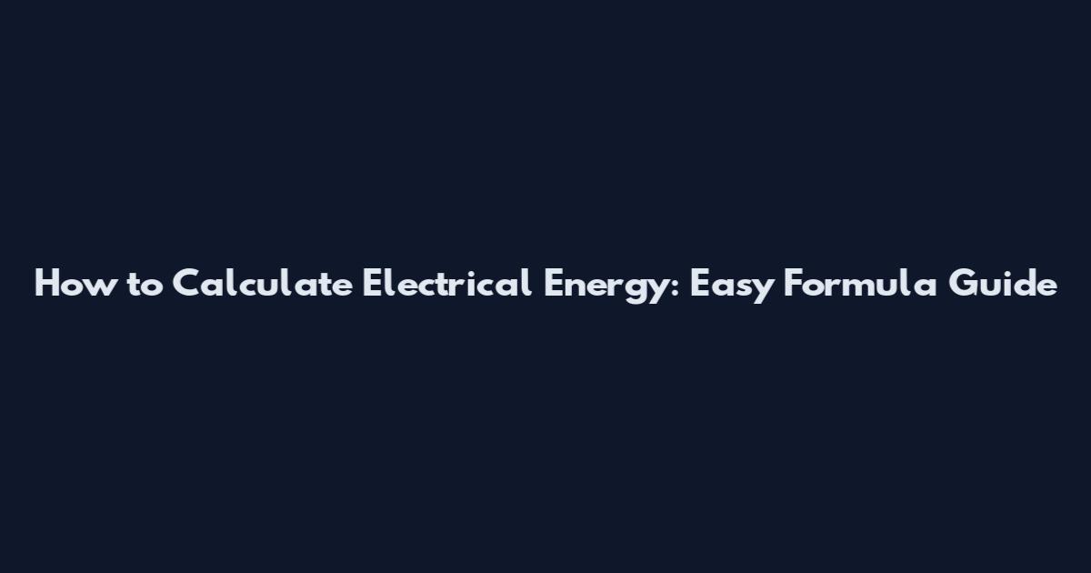 How to Calculate Electrical Energy: Easy Formula Guide