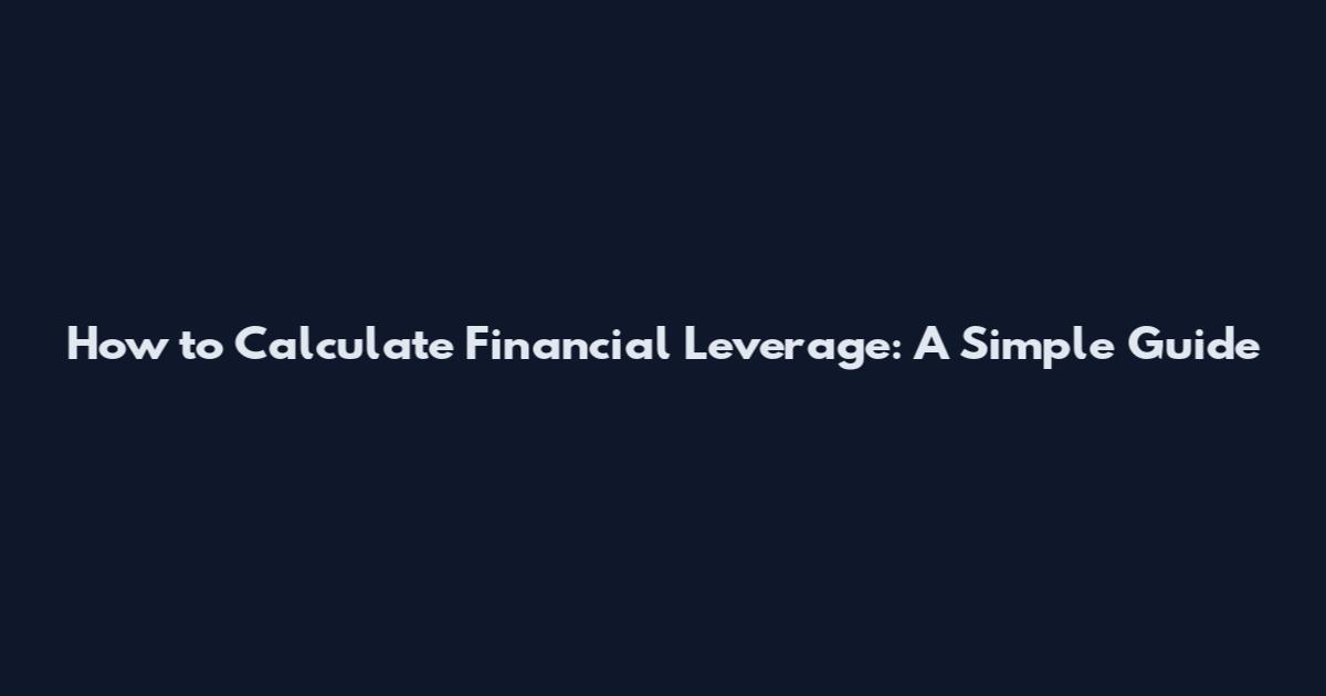 How to Calculate Financial Leverage: A Simple Guide