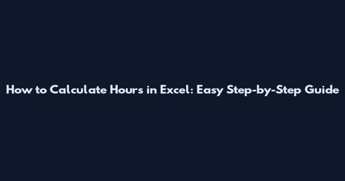How to Calculate Hours in Excel: Easy Step-by-Step Guide