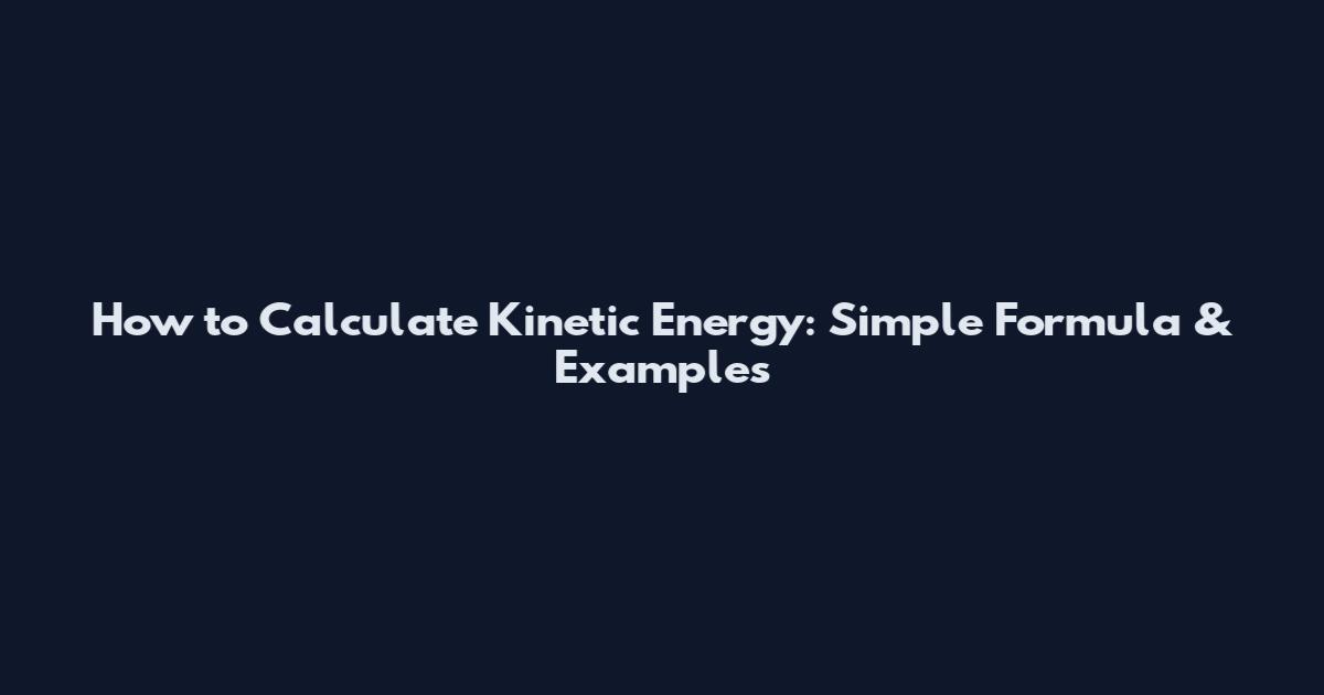 How to Calculate Kinetic Energy: Simple Formula & Examples