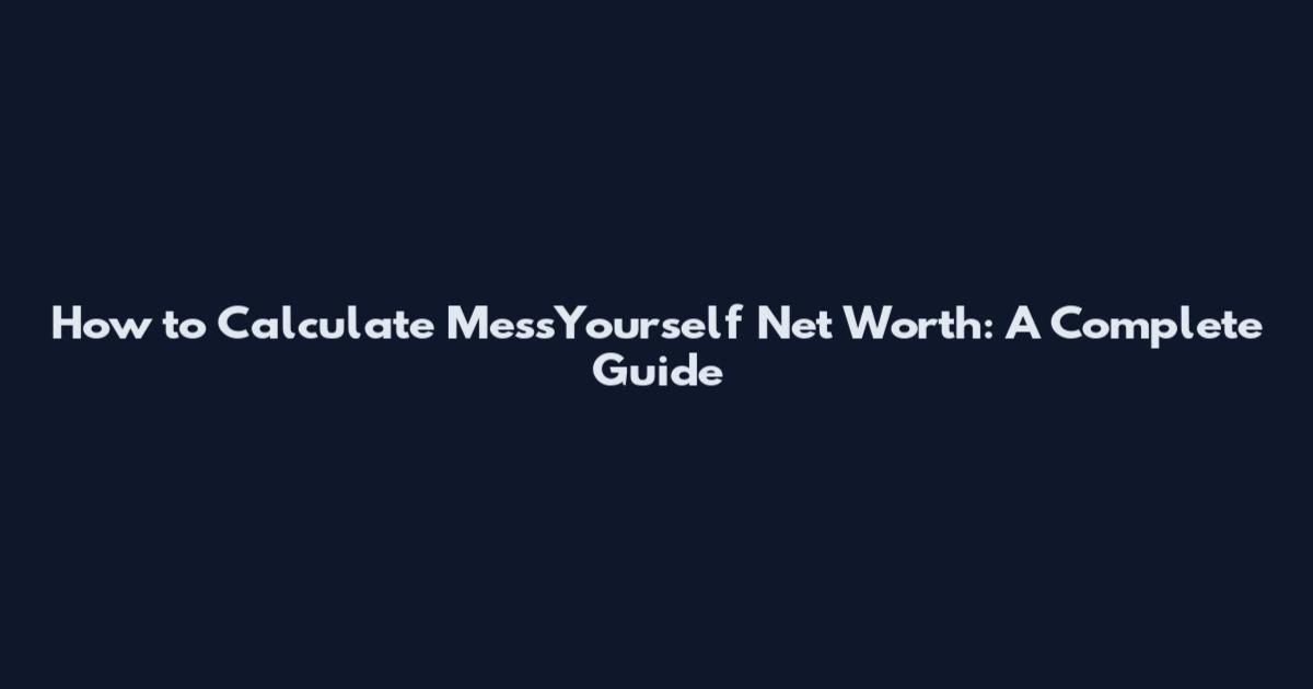 How to Calculate MessYourself Net Worth: A Complete Guide