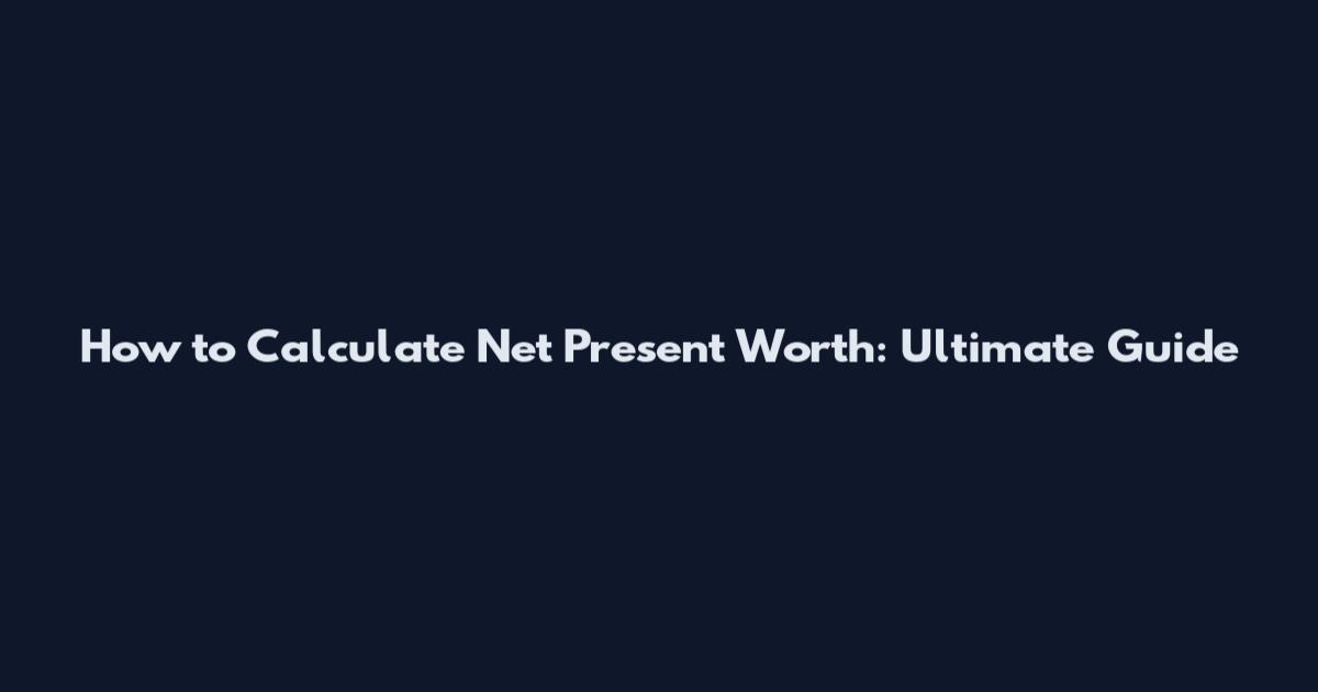 How to Calculate Net Present Worth: Ultimate Guide