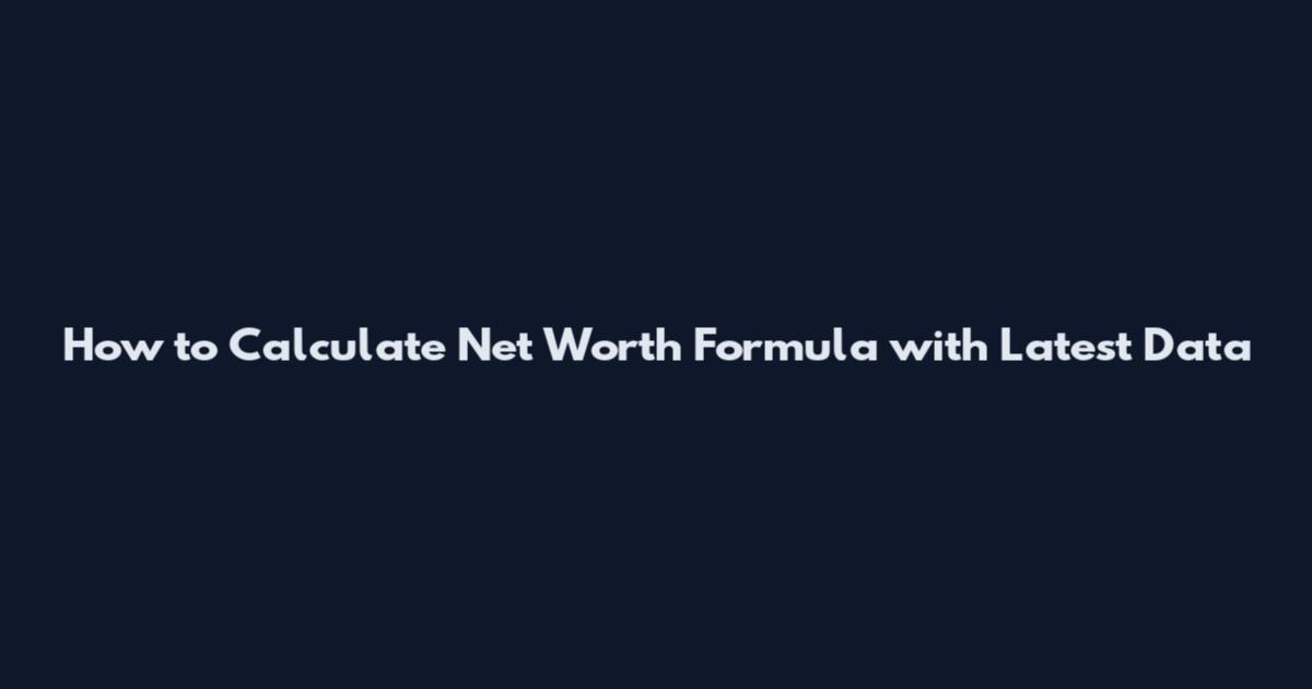 How to Calculate Net Worth Formula with Latest Data