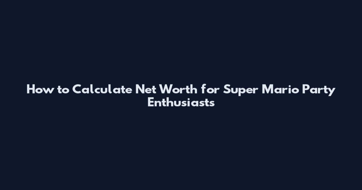 How to Calculate Net Worth for Super Mario Party Enthusiasts