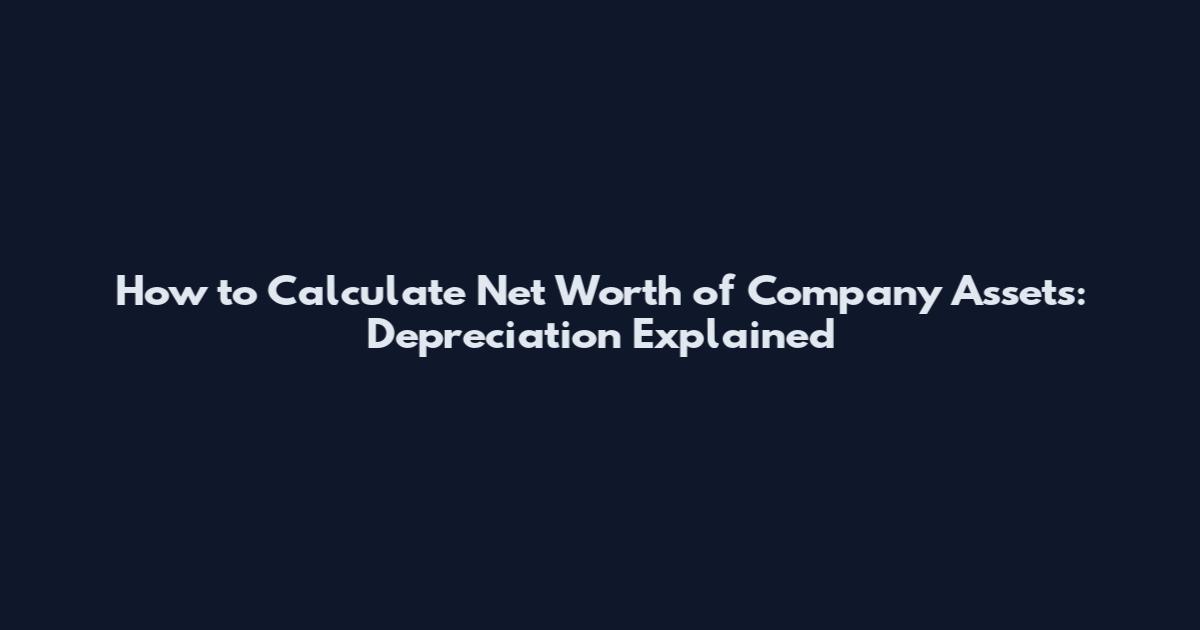 How to Calculate Net Worth of Company Assets: Depreciation Explained