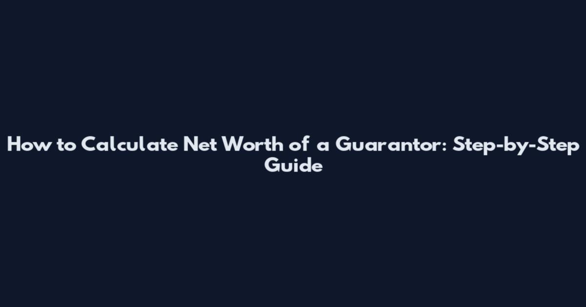 How to Calculate Net Worth of a Guarantor: Step-by-Step Guide