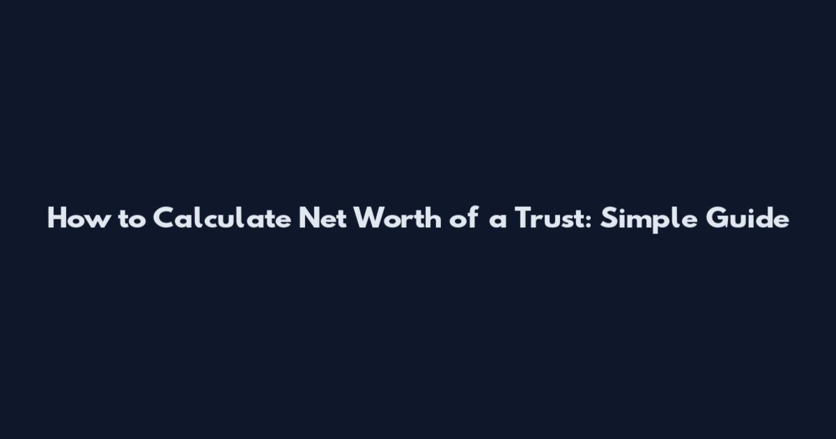 How to Calculate Net Worth of a Trust: Simple Guide