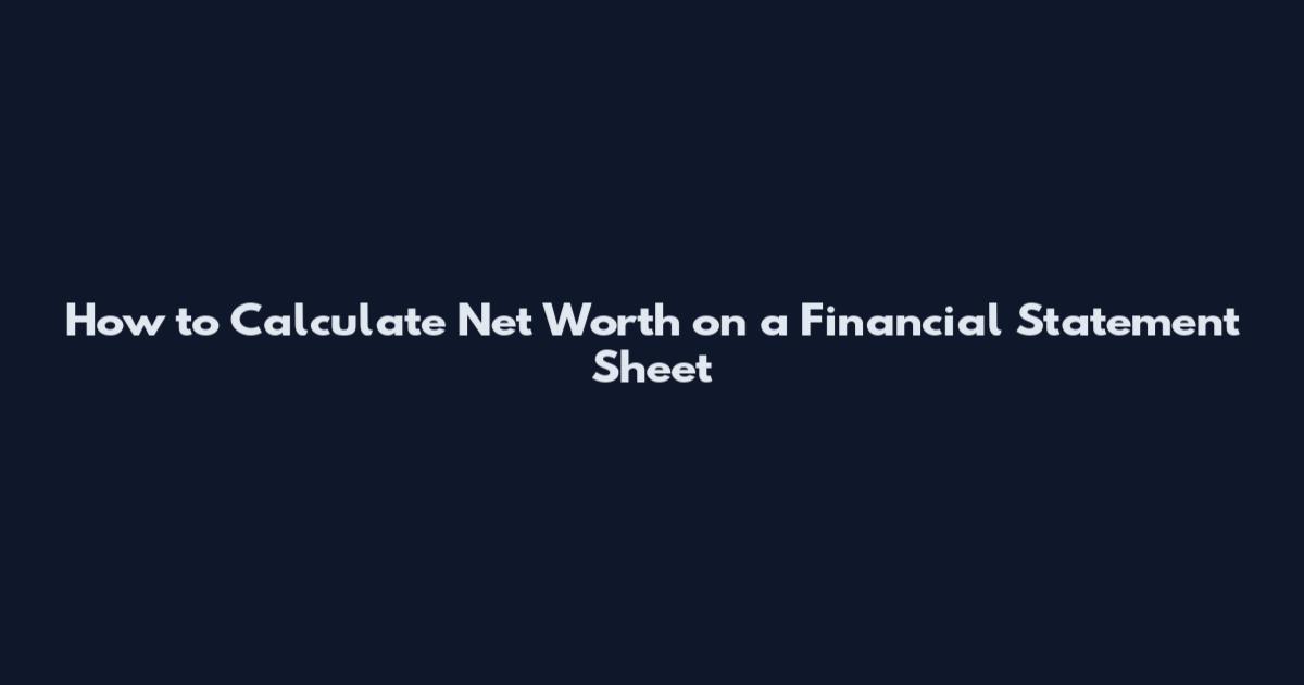 How to Calculate Net Worth on a Financial Statement Sheet