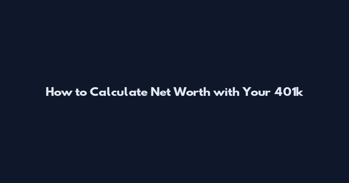 How to Calculate Net Worth with Your 401k