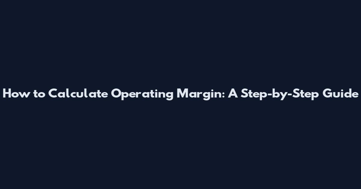How to Calculate Operating Margin: A Step-by-Step Guide