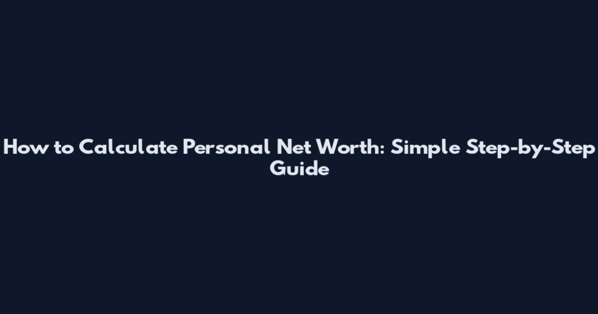 How to Calculate Personal Net Worth: Simple Step-by-Step Guide