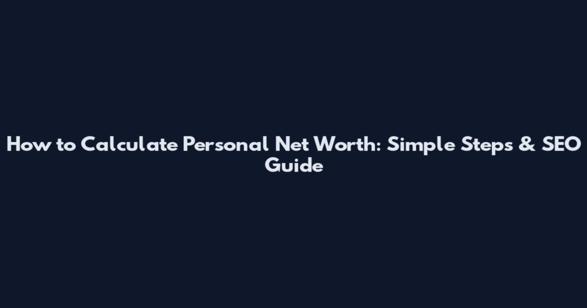 How to Calculate Personal Net Worth: Simple Steps & SEO Guide