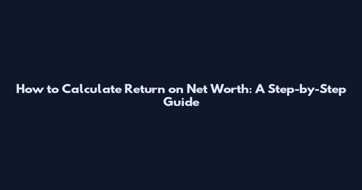 How to Calculate Return on Net Worth: A Step-by-Step Guide