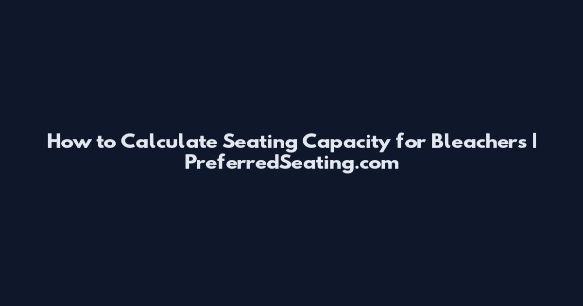 How to Calculate Seating Capacity for Bleachers | PreferredSeating.com