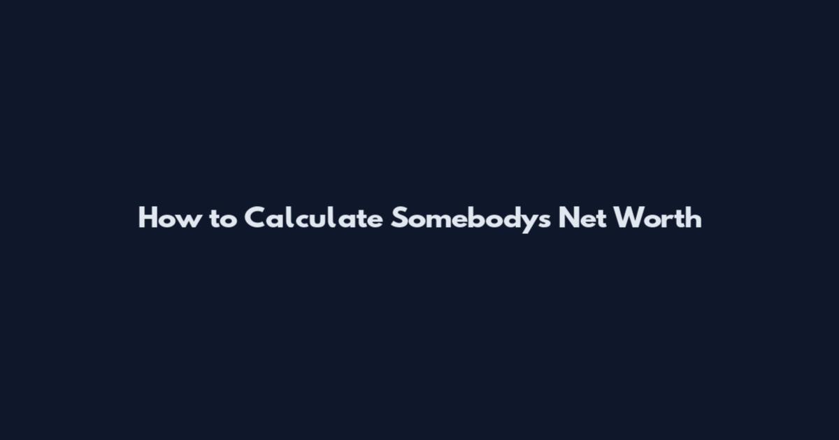 How to Calculate Somebodys Net Worth