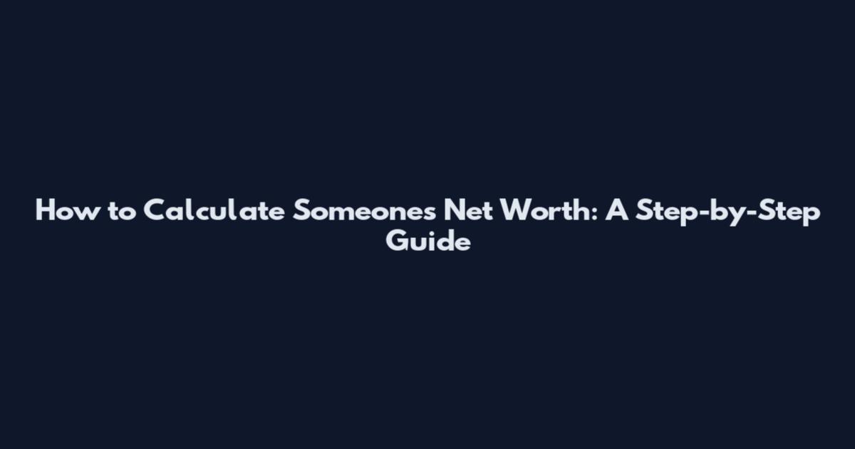 How to Calculate Someone's Net Worth: A Step-by-Step Guide