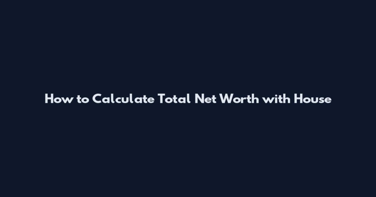How to Calculate Total Net Worth with House