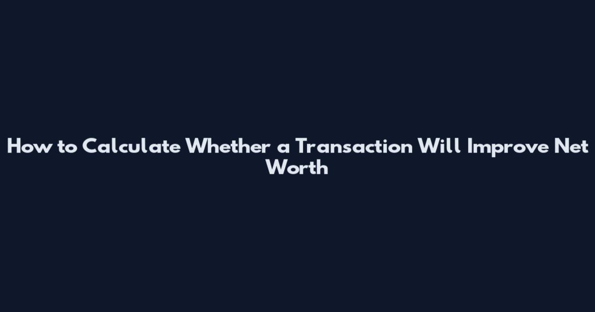 How to Calculate Whether a Transaction Will Improve Net Worth