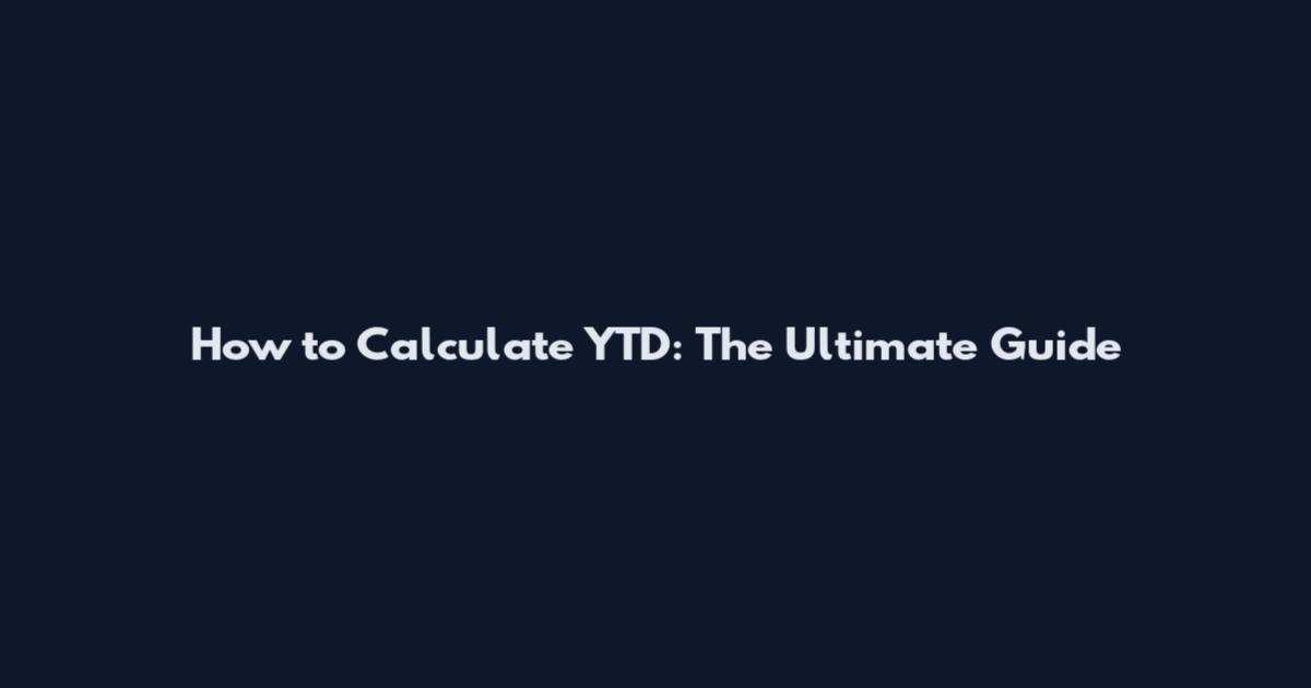 How to Calculate YTD: The Ultimate Guide